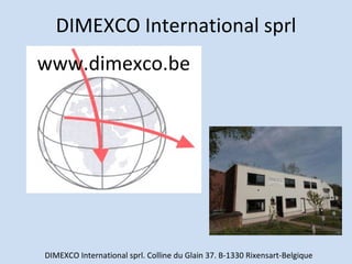 DIMEXCO International sprl www.dimexco.be DIMEXCO International sprl. Colline du Glain 37. B-1330 Rixensart-Belgique 