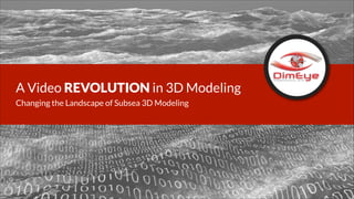 A Video REVOLUTION in 3D Modeling
Changing the Landscape of Subsea 3D Modeling

 