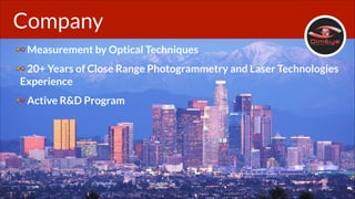 Company
Measurement by Optical Techniques
20+ Years of Close Range Photogrammetry and Laser Technologies
Experience
Active R&D Program

 