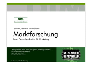Messen, steuern, kontrollieren!
MarktforschungMarktforschungMarktforschungMarktforschung
beim Deutschen Institut für Marke...