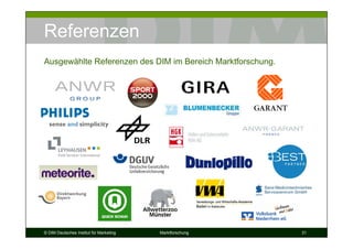 Referenzen
Ausgewählte Referenzen des DIM im Bereich Marktforschung.




© DIM Deutsches Institut für Marketing   Marktforschung     31
 