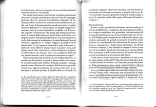 ne: informatica, internet, €conomia on line, socìetà costìtuitesi                urfitalismo cognitivo è per forza reticolare, cioè non lineate, e
come reti nelweb, evia dicendo.                                                  lL,gcrarchie che sviluppa sono interne ai singoli nodi e tra i dì-
   Ma anche: la ricchezza prodotta dal capitalismo finanziado                    vrrsi nodi della rcte, sono gerarchie complesse e spesso legate a
attraverso strategie comunìcatìve, cioè con l'uso del ìinguaggio                 llrtrcli di controllo sociale dello spazìo all'interno del quale si
piuttosto che con i processi di produzione materìale. La ric-                    rrvilùppa'.'J
chezza plodotta attraverso la comunicazione pubblicitaria, an-
che coh fofme di intraftenimento pseudo-interattive (i reality                   l(ngìoniamoci su.
      che prevedono il voro da ca,ar. La sempre maBgiore aL-                          Se sono a casa a guardare la televisione, sto lavorando per il
'hou                                                                             rr(r'cato pubblicitario, e qualunque decisione prenda (compro,
trazione, anche in termini di prodotto vendibile, cioè di merce,
che acquista I'in{ormazione (dal gossip agli indl:iizz í ai data-                lr)n compro) contribùisce alla quotidiana dstrutturazione del
base). Il sistema della moda, nel quale ciascun individuo, con i                 ri$tcma delmàrketing. Se escodi casa sto lavorando peril siste-
propri acquisti e il proprio abbigliamento, fornisce informazio-                 rr rrr dell'abbigliamento semplicemente indossando questo capo

ni che determinano la produzione o la cancellazione di linee di'                 piuttosto che quello. Se accendo il computer e mi meno a fare
vestìaio e oggettistìca. La sempre maggiore quantità di merci                    qllxlcosa sto contribuendo alla ridefinizione del sistema infol-
immateriali, o il cui supporto materiale è quasi irrilevante ri-                 rì tico e comunicativo. Anche senza partecipare ad attività
spetto al valore effettivo: basta pensare a quanto valore, cioè                  ploduttive .diretteo, il mio intelletto è sempre al lavoro, come
quanta merce (film, concerti live, archivi fotografici, progetti),               plne di un intelletto sociale che interagisce colsibtema globale
è archiviabile in una chiavetta usr, o ìn un supporto dotato di                  r[,lla conoscenza e della comunicazione, all'interno del quale
una potente memorycard. E potremmo continuare a lungo."a                                rcne la produzrone e circolazione delle merci.
                                                                                 'rvr
   Sipuòriassumere questo tema con una doppia metafora. La                            l)crché questa attività lavofttiva e produttiua di ualorc non
produzione di dcchezza, e quindi la stessa società, si struttura-                rirvlebbe essermi retribuita ? Èl'idea, che cìrcola da tempo, di un
va ieri sul modelÌo della fabbrica fordista; comando verticale,                   .rcddito minimo diesistenza": se l'interavita. e non solo le otto
pianificazione, divisione dei compiti e delle funzionì, gerarchia                rlrc clella . giornata lavorativa,, sono- < mt-ss€ inglojgr_!.ll0taè
sociale, ecc.j oggi la produzione di ricchezza attraverso la co'                                                         '?:19!e_9"r.'..y.!lg?_{9gt},1o.
noscenza si struttura secondo il modello della rete di nodi:                                                    .crcscenrsaf f pr.eazione di q!19-
                                                               "Il               r'onorria fondata sulta conoscenza: non nel senso che la cono-
                                                                                 +rnt a i una delle conpórczir der proce".i di produ/ione e-cir
24. ?er approfoùdire qùesto asleno, all'intemo deslistudisul .capltalismo
                                                                                 r,ollzionè lóóùè-Èè ftssc1tFar6 ,,à3tîà-iii; o ìGpiiituale" di un
cognjtivo,: Christian Marazzi, Capiîdle (, li s"ds9ia,DeriveApprodi, Rona
1oo2; cailo VercelÌone {a cùA di), Ca?nalisnÒ úsflitiro. CanÒye .d e fi
ndflzo rcll epoa posît'otd$îa, Maniferolibiì, Rona 2oo6j Andrea lùúagalli
e Saldro Mezzadra (a cura dil, Ctisi de ecokonia slobale, onbre corrètrni        )   t A drea Fumagalli,   .Mercato del lavoro, conoscenza, bioecononia: per un
Nomade, Veroia aoog. Pù ùn quadro di riferimeito sul posrfordismo: Adeli-        rfrNo Llaradisùa leorico d€ll'economia politica', in Carlo Ve.cellone (a cura
no Zanini e Ubaldo ladini (a .và dij, Lessi.o postfatul^td. Dìziondtìa di ìdee     ), t "úital6no .osniîìúo, cn., p. r22. Norevoli i . supporti morali, citati i!
.l e I I d fl u î d iofl e, Í elîr i ne].],ì, }i{i,l^no zoo t.                     rù chc hanúo.oniribuito alla (icerca dell'autore.



                                    t6Òl
 