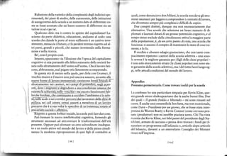 Rìduzìone della varietà e della complessità degli indirizzi spe-   quali, come denunciava don Milani,la scuola non dava gli stru,
    rimentali, dei piani di studio, delle autonomie, delle istituzioni    menti necessari per leggere e comprendere i contratti di lavoro,
    di autogoverno della scuola a un numero dato di differenze: co-       che dir enrano sempre pir) comples<i e difficrli da caprre.
    me se fosse scontato che un basso numero di differenze sia un            Due compiti distinti, dunque: ma non necessariamente due
    r; lore in se e per si.                                               alternative. Una scuola che sel€ziona un basso numero di di-
       Qualcuno dirà: ma è contro lo spirito del capitalismo! L4-         plomati e laureati dotati di un grosso potenziale cognitivo, e al
    sciamo da parte didattica, educazìone, andiamo al sodo: una           tempo stesso esclude dalla cittadinanza attiva là maggiorparte
    scuola che chiude le porte al terzo millennio i un cattìvo ìnve-      della popolazione, è, da un cefto ptlnto diuista,una scuola che
    stimento, minaccia il futuro, ci fa perdele teffeno ispetro ad al-    iunziona: si assume ilcompito di mantenerelo stato dicose esi-
    tri paesì, grandi e pìccoli, che stanno investendo nella forma-       stenté, e lo fa.
    zione e nella ricerca.                                                   Il vecchio e abusato adagio gramsciano, che con ranto com'
       Be', non è proprio così.                                           piacimento ripetono i cantori della scuoÌa selettiva - una scuo-
       Intanto, spazziamo via l'illusione che l'epoca del capitalismo     la severa è la miglìore garanzia per i figli delle classi popolari -
    cognitivo cì stia portando alla felice eutanasia della società ba-    è non solo storìcamente errato (le classi popolari non sono sta-
    sata sullo sfruttamento dell'uorno sull'uomo. Che il lavoro fati-     te garantite dalla scuola selettiva), ma è del tutto fuori luogo og-
    coso, abbruttente, mal paigato stia lietament€ scomparendo.           gi, nelle aftuali condizioni delmondo del lavoro,
       In questa elà di mezzo nella quale, per dirla con Gramsci, il
    vecchio muore e ilnuovo non può aÍcora nascere, accantq alle
                                                                          Appendice
                                                                          Possiamo permettercelo. Come trovare i soldiper la scuola

                                                                          Lo.onfesso: ho una parricolare rimparia per Ker in Kline, que-
                                                                          sto grande attore shakesp€aiano che fa anche buoni film. Due
                                                                           dei quali - II yande freddo e Silverado - mi sono rimasti nel
I                                                                         cuore. E anche una commediola ben fatta, ma non eccezionale,
N

                                                                          come Daue - Presidekte pet un giorno, che se Íosse stata inter-
                                                                          prerata da Warren Bearry o Kevio Corrner lcome a evino pen-
t                                                                         sato i produttori) non mi sarebbe piaciuta tanto. Chi l'ha vista
       Può formare la nuova intellettualità cognitiva, fornendo gli       ricorda che Kevin Kline, nei falsi pannì delpresidente degli Sta-
    strumenti necessari ad attraversare le trasformazìoni dell'età        ti Unìti, armato di taccuino e penna deve trovare i fondi per fi-
    pr€sente. Oppure può sfornare un ceto subordinato inadegua-           nànziare un programma sull'infanzia: e, articolo dopo articolo
    to a un ruolo attivo nel mondo del lavoro e della piena cittadi-      del bilancìo, davanti a un esterrefatto Consiglio dei Minìstd
    nanza: la moderna riproposizione di quei figli di contadini ai        riesce nell'irqpresa.


                                   t68l                                                                  l6el
 