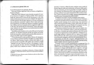 2. La dimensione globale della crisi                                         ipocrisia, il madto si illude dì poter trasferire senza residui le
                                                                             passate signorie nelle mura domestiche, all'intetno delle qualiè
La scuola ha perso la sua missione, dicono.                                  solouna caricatura, uneroein pantofole; e la moglie si illude di
   Non solo inltalia: negli Stati Uniti, in Francia, inlnghiltera.           aver ottenuto una liberazione che è solo apparente, perché an-
Persino in Russia.                                                           ch'essa confinata fre le pareti domestiche della struttura fami-
   Negli Stati Uniti I'allarme è stato lanciato un quarto di seco-
lo fa, attraverso il rapp ofio A Nation at Risk; Non è questo il
                                                                             liare. Hanno entrambi torro. poiche neuna emancioèziÒn. e
                                                                             oos'ibrle renza l'emancioazione della'ocieLà -.
                                                                                                                                                        ll:'
                                                                             '                                                           **ra.
luogo per ripercorrere la storia di úle documento, a sua volta                    fl î-ppóiio ira rcuola?'o.I l è di q;;1,
messoin discussione dauna successiva indagine che reperìva 1o                     La società non
                                                                                                                                   "."',
                                                                                                    è più in grado di sovmdeterminare I'istituzio-
avrebbe reperito)dati di segno opposto, se non per softolineare              ne scolastica facendo diessà lo strumento diconservazione del-
che <in dal primo momento è apparso chraro come quesli rap-                  I'ordine sociale esistente; ma la scuola stessa, resa autonoma
porti quantitativi, che rìegli anni seguenti sisarebbero moltipli-           dalle trasformazionì dell'ordìne sociale e dell'ordine dei saperi
cati e diffusi, derivano la propda pretesa oggettìvità dalla scel-           e degli apprendìmenri. non puo illudersi dicon'eguire una vera
ta dei dati e dai metodi delloro $attamento. Scelta sulla quale,             riforma senza una radicale riforma della società otta.
come vedr€mo nel caso italiano, le sovradeterminazioni politi-                    Ilistìtuzione scolastica ha avuto, fino a ieri, una duplice mis-
che sono spesso pesanti,                                                     sione: da uniato, trasmettere cultura e valori da unagenerazio
   Il problema non è chiedersi se la scuola abbia perso la ptopria           ne all'altra, e incanalare gli studenti all'interno dei ruoli sociali
missione, ma chiedersi piuttosto perché mai questo non sareb                 nei quali era organìzzata la società; dall'altro, sviluppare le ca-
be dovutq succedere, e perché questa perdita della missione ori-             pacità degli studenti in direzione del loro ingresso nel mondo
ginaria dovrebbe essere un fano negarivo.                                    delle pro{essioni. Ma anche: porre ìn essere un ambiente all'in-
   C'è un aforisma del vecchio professorAdorno che riproponei                terno-del q.trale_sv-ilgppare, erÈ-p1s-.J3" 96.g"1U937. jg+.ells-i.-
in unmoderno quadrettofamiliare borghese, la coppialilemo-                   .f,j_-1,j9""::. lT"" {.:1..c-omune-. deil apparrenenza un         i
ne e Bauci. Ogni mattina il marito si ferma sulla soglia di casa             crupod. se nònìinitomirììrà. all'inrerno déll:lùi feBli         rilili
 per farsi posare il mantello sulle spalle; ogni mattina la moglie
                                                                             "*::.:''.'.-..-_
                                                                              y ita !J:: virlpli .:noir son o si4olari rna pl u ra li.

                 zelo I'amoroso seffizio e accompagna il marito
                                                                                'l,io".'tn                                                     lor-*ll!-
 "adempie con                                                                                 -odo.l. scuole.onrriburscono a conqenare
 con uno sguardo che dice: che farci, lasciategli questa piccola
 gioia, è fatto così, è sol6anle ÌÌ1u6m6,.3 Nella loro rcciproca
                                                                             rlne *ocr;le. I iduca7io;e
                                                                                                           'i;i;;i";ì, ifipi:Îiaìf.Gi
                                                                             l';llìèió-come un disciplinato soggetto, nelduplice senso di de-
                                                                                                                                                à-.r.

                                                                             terminare lo sviluppo dell'identità (essele soggetto) e di Î^rglr
             ( ommF.on o_ Excellen.e in klu.aron. A 'J. of RÉh, the           accetrare Ie r€gole sociali esistenti lessels dssoggettato)t l'^l.ilbi'
7.   
    'rio-Jl
t^ppruh e ld    t du' at'oúl Relo.n. ht p tws s eo.so' plb' JLArRisu,n_    guità stessa della parola soggetto èrivelatrice. Ma anche l'ìnse-
                                                                             gnante,nel trovare un ruolo in cui riconoscersi, dìventa un sog-
8.   Theodor W Adorno,   Mitlúa naúlia Me.Jirazioni s lla,ita affesd'Eirav   getto, cioè identifica il proprio essere nel proprio lavoro, e ac-
di. Tori.o r994, pp,1o4-5.                                                    consente, cìoè si assoggetta, a quelle norme che trasmette. AI-


                                    l4o l                                                                     lar l
 