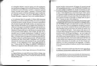 re in discipline distinte e separat€ appare non solo inadeguata,                    Àrzione produce ra.icLrrazione. ll bi'ogno di aurorira preale
ma contribuisce ad aggfavare la crisi nell'istruzione. Listituzio-                  sull rnrangibilita der dr.itti. e coménel Se-itFniòlTiltiidino ren-
ne educrdva  .i rrova di fronre a un bivio: o imparare a Biocare                    rle a far'i 'uJJrro e; prèferire un di piu di 'icurezza in .am
il giocosecondo nuove regolej o ripiegare e arroccarsi: dopo                        hio di minoreÌEFrif,. fiiìerr moderniià iiene-nègàrà in {uan
aver bruciato i ponti, Ìrel fortino del proprio sapere tmdiziona-                   to tale, o viènìiiifritizzata come fonte dì tutti i mali: e iersi-
le, rifiutando    il
               contatto col nuovo. Rinchiudersi dietro la                           nol'elezione al soglio pontificìo del cardinal Ratzinger, che pd-
Grande Muraglia, e aspettare I'arrivo dei cosiddetti Barbari.'"                     na dell'ex*a omnes aveva perorato l'ìdea di una Chiesa che co-
                                                                                    rne un grano di senape si nasconde e si ri{ugia nella sua picco-
4. La reclusione dietro la muraglia e il rifiuto della mutazione                    lezza," assume un cupo valore allegorico.
imandano a un ulteriore elemento della crisi in atto: larisposta                       La società dellepassioni úisti ha bisogno di sicurezza erassi-
ìn termini di panico sociale, di paura, di rancore antimoderno                      cu;a7 i'n6FìufréG$à-ròlè ahrl i giÒ-cà i1óîeiàffi-plE neFfefro-
che pervade una pane delmondo aíuale. con inquietanri ana.                          r.rlr.lJn iialogo bi:ogno cornr olge anche la rcuola,         forma
                                                                                                                                           "ono
logìe col rifiuto del modemo di cui seppero farsi interpreti i fa-                  di una riemersione di teorie pedagogiche disciplinari, autorita-
scismitra le due guerrc mondiali. Il riemergere dei temi del suo-                   rie: non è un caso che i sostenitori di una scuola dell'autorità e
lo e del sangue nella retorica del territorio e del radicamento                     della disciplina siano poi gli stessi che tentano di minare con-
 idenritario; la paura del nuor o e del di! erso. la crescenre richie               quiste consolidate del sapere - basta pensare alla messa in di-
sta di sicurezza anche laddove, come in Italia, gli indici di cri'                  scussione dell'evoluzionismo in favore della risibile chiacchiera
minalità sono in costante diminuzione; il sorgere di vecchi e                       pseudoscientifica del Disegno Intelligente -per mere ragioni di
nuovi nazionalismi; la crescente militarìzzazìone della vita pub-                   consenso, o di súumentalizzazione politica. I-idea che la disci-
blica, e al tempo stesso la progressiva trasformazione dglle for-                   plirra debba e<,ere imporLa dall alLo. e non con<eguira arrrar er-
ze militari in forze di npolizia internazionale, all'indomani del                   so una crescita educatìva, ha le stesse implicazionì dell'idea che
l'attentato alle Twin Towers deìl'rr settembre 2oor: sono tutti                     ilsaperedebba essereimpartito da un'autorità superiore, e non
elementi che concorrono alla crcazione dì una o società dell'in-                                criticamente: in entrambi i casi ciò che si dà per pre
                                                                                    ^cquisito è lo stato di minorità di chi apprende, e il diritto-
cerLez/a". se non iddrrirrura di una epoca delle!!ìsioni úi-                        supposto
rri (omenel liln The Yltase.la rciléíZ;r.i"-;h dii"i ;i                             dovere del potere politico di indicare cosa dev'essere insegnato
trasforma in negazione stessa del mondo esterno: e questa ne-                       c cosa no.


                                                                                    J. Infine, i mutamenti sociali sopra descritti creano spazi di            ap'
r2. Alessandro Baricco,   Iralba   . Sdssta srlld tuutazióne, Feltrinelli, Milano
                                                                                    P:,el*!g9!:99{3*91$:rcj-ce4pj-e.ptrurarti,               sia ai lati, sia do-

rt. Zygmunt Baumar, .Ld so.ìetà dell'ifl..iezzd,Il]r{ùlno, Bolosna 1999;
Misuel Benasayag e Cérard Schútt, L'epo.a delle peiohì ,isti,lelttnelli,            , 4. Il cardinal MaÍini aveva invee usaro la úeiafora dei dÒlcetri nascosti al

Milano 2oo5ì An.ìfta Bonomi,Iltuh.are. Alle tudì.i delhale*erc del Notd,            h vìgilia dell.lasqua pere$ereritrovati daibambini, perpadaredi !na Chie-
Iehrìnelli, Milano 2oo8.                                                            si che si àpre al nuovo, àì sorprendente, aÌla scomme$a deÌÌa diversità.



                                     ta6l                                                                               I a7l
 