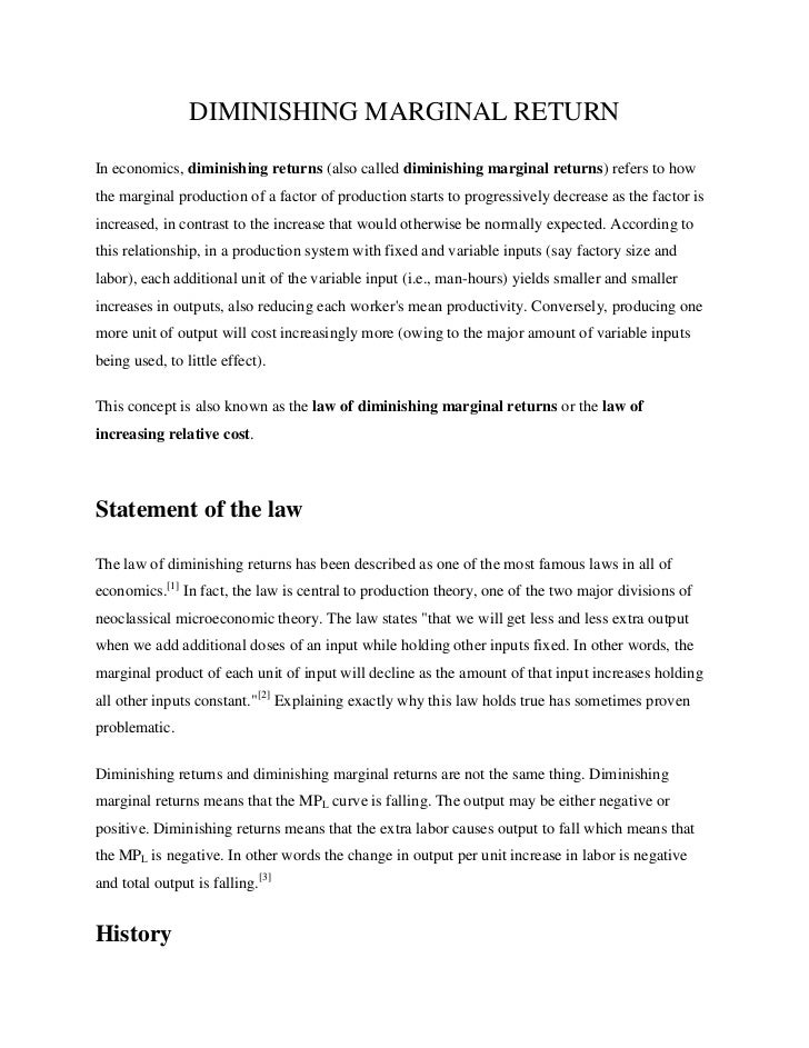 law of deminishing return The law of diminishing marginal returns states that there comes a point when an additional factor of production results in a lessening of output or impact. law of deminishing return The law of diminishing marginal returns states that there comes a point when an additional factor of production results in a lessening of output or impact.