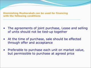 The agreements of joint purchase, Lease and selling of units should not be tied-up together At the time of purchase, sale should be effected through offer and acceptance Preferable to purchase each unit on market value, but permissible to purchase at agreed price Diminishing Musharakah can be used for financing  with the following conditions 