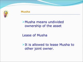 Musha means undivided ownership of the asset  Lease of Musha  It is allowed to lease Musha to other joint owner. Musha 