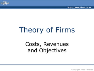 Theory of Firms Costs, Revenues and Objectives 
