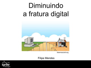 Diminuindo
a fratura digital
Filipe Mendes
disenosocial.org
 