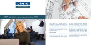 Efficiënter omgaan met de beschikbare ruimte in uw
gebouw. U weet dat u er veel geld mee kunt besparen, maar
waar moet u beginnen? En hoe pakt u het aan? Speciaal
hiervoor heeft DIMIO de integrale huisvestingsmetho-
diek ICOON ontwikkeld. Een methodiek waarmee u direct
uw beschikbare ruimte, aanwezige capaciteit en middelen
efficiënter kunt inzetten.
Hoe werkt het?
DIMIO toetst op basis van de ICOON methodiek de
haalbaarheid van uw doelstellingen, signaleert knelpunten
en stelt concrete oplossingen voor. Uiteraard zorgt DIMIO
ook voor een bijbehorende, overzichtelijke begroting. Op
basis van deze informatie krijgt u direct en gericht inzicht
in uw huisvestingssituatie. U ziet de bezettingsgraad
op werk­plekniveau en u ziet ook hoe efficiënt het gebouw
wordt gebruikt. In overleg met u wordt een programma
van eisen opgesteld, dat de basis vormt voor een nieuw
kantoorconcept en een ontwerp kantoor-layout. Hierbij
houdt DIMIO natuurlijk rekening met uw budget. DIMIO
realiseert ook de uitvoering van het plan en draagt zorg
voor een goede aansturing, controle, kwaliteitsbe­waking en
tijdige rapportages. Na oplevering kan DIMIO desgewenst de
nazorg voor u uit handen nemen.
9
ICOON de praktische huisvestingsmethodiek van DIMIO
8
Huisvesting en Werkomgeving
 