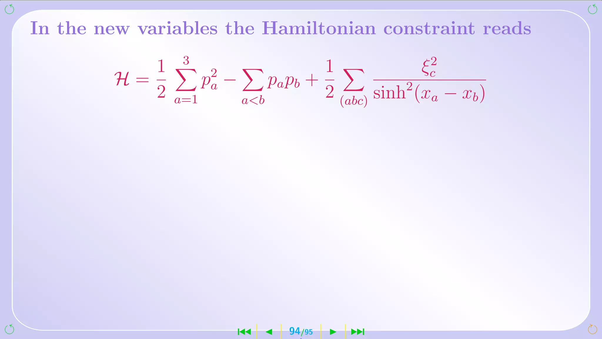 In the new variables the Hamiltonian constraint reads
                  3                                            2
             1                                 1              ξc
        H=             p2 −
                        a           p a pb +
             2   a=1          ab              2 (abc) sinh2 (xa − xb )




                              ´        94/95      ¹
 