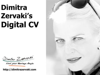 Dimitra
Zervaki’s
Digital CV
http://dimitrazervaki.com
 