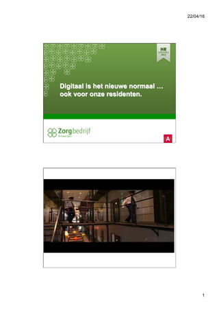 22/04/16
1
Digitaal is het nieuwe normaal …
ook voor onze residenten.
	
  
 