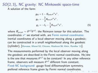 SO(2, 3) NC gravity: NC Minkowski space-time
A solution of the form:
g00 = 1 − R0m0nxm
xn
,
g0i = −
2
3
R0minxm
xn
,
gij =...