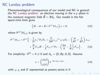 NC Landau problem
Phenomenological consequences of our model and NC in general:
the NC Landau problem: an electron moving ...