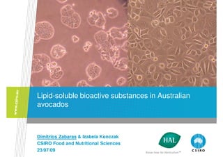 Lipid-soluble bioactive substances in Australian
avocados



Dimitrios Zabaras & Izabela Konczak
CSIRO Food and Nutritional Sciences
23/07/09
 