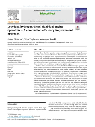 Low-load hydrogen-diesel dual-fuel engine
operation e A combustion efﬁciency improvement
approach
Pavlos Dimitriou*
, Taku Tsujimura, Yasumasa Suzuki
National Institute of Advanced Industrial Science and Technology (AIST), Renewable Energy Research Center, 2-2-9
Machiikedai, Koriyama, Fukushima, 963-0298, Japan
a r t i c l e i n f o
Article history:
Received 20 February 2019
Received in revised form
18 April 2019
Accepted 19 April 2019
Available online 15 May 2019
Keywords:
Hydrogen
Diesel
Dual-fuel
Compression ignition engine
Low-load
Taguchi
a b s t r a c t
Hydrogen-diesel dual-fuel operation can provide signiﬁcant beneﬁts to the performance
and carbon-based emissions formation of compression-ignition engines. The wide ﬂam-
mability range of hydrogen allows engine operation at extremely low equivalence ratios
while its high diffusivity and ﬂame speed promote wide range combustion inside the
cylinder. Nonetheless, despite the excellent properties of hydrogen for internal combus-
tion, unburned hydrogen emissions and poor combustion efﬁciency have been previously
observed at low-load conditions of compression ignition engines.
The focus of the present study is to assess the effects of different engine operation and
diesel injection parameters on the combustion efﬁciency of a heavy-duty dual-fuel engine
while observing their interactions with the brake thermal efﬁciency (BTE) and emissions
formation of the engine. In an attempt to reduce the unburned hydrogen rates at the exhaust
of the engine, exhaust gas recirculation (EGR) and different diesel injection strategies were
implemented. Statistical methods were applied in this study to reduce the experimental time.
The results show a strong connection between unburned hydrogen rates, combustion
and brake thermal efﬁciencies with the EGR rate. Higher EGR rates increase the intake
charge temperature and provide improved hydrogen combustion and fuel economy.
Operation of the dual-fuel engine at low-load with high EGR rate and slightly advanced
main diesel injection can deliver simultaneous beneﬁts to most of the harmful emissions
and the BTE of the engine. Despite the efforts to achieve optimal engine operation at low
loads, the combustion efﬁciency for most of the tested cases was in the range of 90%. Thus,
increased hydrogen rates should be avoided as the beneﬁts of the dual-fuel operation are
weak at low-load conditions.
© 2019 Hydrogen Energy Publications LLC. Published by Elsevier Ltd. All rights reserved.
Introduction
Hydrogen fumigated dual-fuel engines beneﬁt from high
thermal efﬁciency and signiﬁcant reductions in carbon-based
emissions. The high-energy content gas in a dual-fuel mode
results in an increased total fuel energy input with a lower
carbon content compared to the diesel-only operated engines.
The introduction of hydrogen often leads to high in-
cylinder pressures and improved combustion with low soot
* Corresponding author.
E-mail address: p.dimitriou@aist.go.jp (P. Dimitriou).
Available online at www.sciencedirect.com
ScienceDirect
journal homepage: www.elsevier.com/locate/he
i n t e r n a t i o n a l j o u r n a l o f h y d r o g e n e n e r g y 4 4 ( 2 0 1 9 ) 1 7 0 4 8 e1 7 0 6 0
https://doi.org/10.1016/j.ijhydene.2019.04.203
0360-3199/© 2019 Hydrogen Energy Publications LLC. Published by Elsevier Ltd. All rights reserved.
 