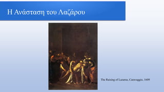 Η Ανάσταση του Λαζάρου
The Raising of Lazarus, Caravaggio, 1609
 