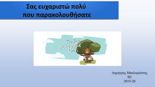 Σας ευχαριστώ πολύ
που παρακολουθήσατε
Δημήτρης Μπαλαμάτσης
Β2
2019-20
 