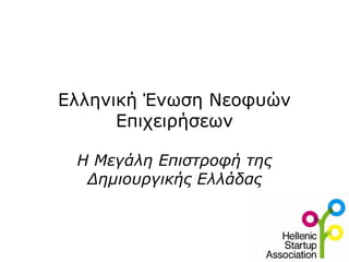 Ελληνική Ένωση Νεοφυών
Επιχειρήσεων
Η Μεγάλη Επιστροφή της
Δημιουργικής Ελλάδας
 