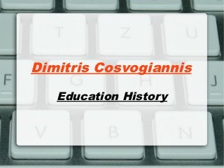 Dimitris Cosvogiannis
Education History
 