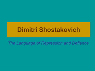 Dimitri Shostakovich The Language of Repression and Defiance 