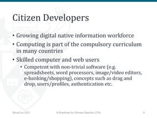 Citizen Developers
• Growing digital native information workforce
• Computing is part of the compulsory curriculum
in many...