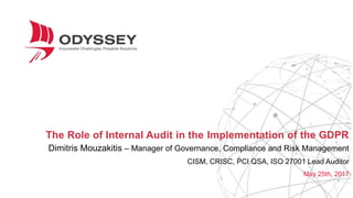 The Role of Internal Audit in the Implementation of the GDPR
Dimitris Mouzakitis – Manager of Governance, Compliance and Risk Management
CISM, CRISC, PCI QSA, ISO 27001 Lead Auditor
May 25th, 2017
 
