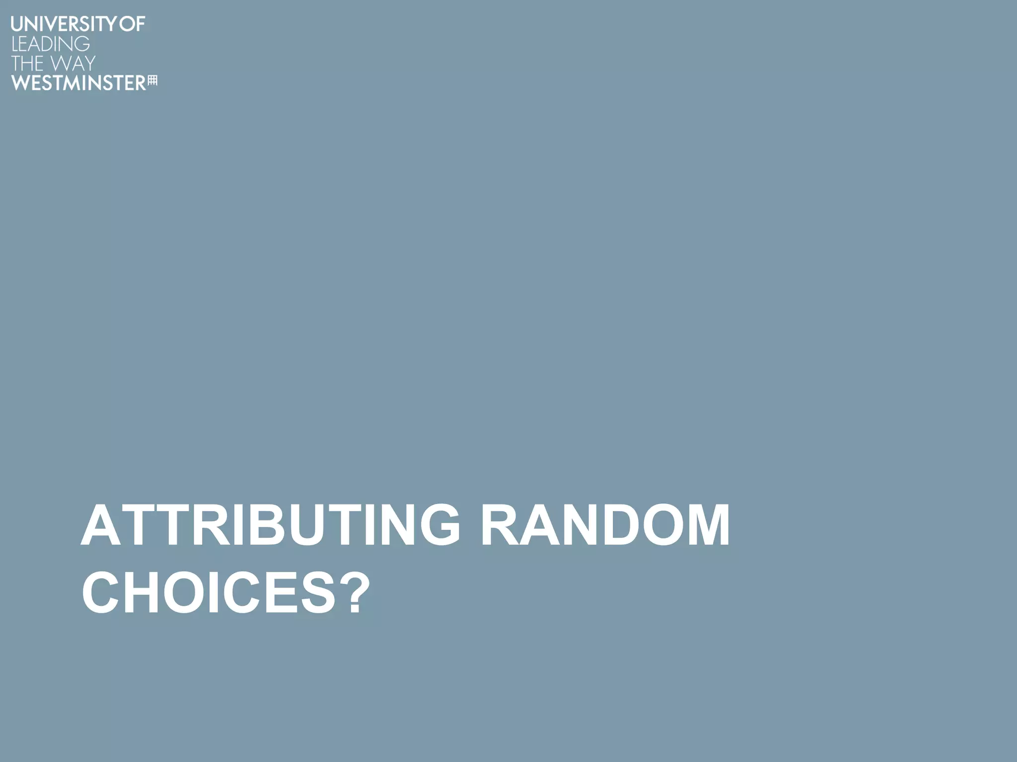 ATTRIBUTING RANDOM
CHOICES?
 