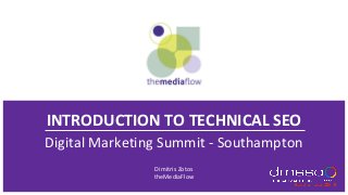 INTRODUCTION TO TECHNICAL SEO
Digital Marketing Summit - Southampton
Dimitris Zotos
theMediaFlow
 