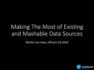 Making The Most of Existing 
and Mashable Data Sources 
Dimitri van Hees, APIcon UK 2014 
 