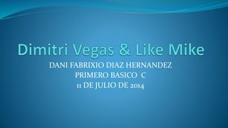 DANI FABRIXIO DIAZ HERNANDEZ
PRIMERO BASICO C
11 DE JULIO DE 2014
 