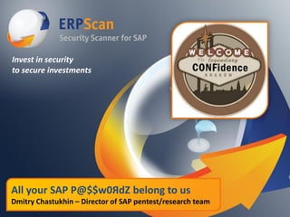 Invest in security
to secure investments
All your SAP P@$$w0ЯdZ belong to us
Dmitry Chastukhin – Director of SAP pentest/research team
 