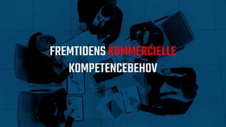 FREMTIDENS KOMMERCIELLE
KOMPETENCEBEHOV
 