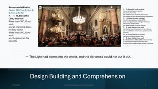 Design Building and Comprehension
• The Light had come into the world, and the darkness could not put it out.
R. O, bless the Lord, my soul!
He pardons all your iniquities,
he heals all your ills.
He redeems your life from destruction,
he crowns you with kindness and compassion.
R. O, bless the Lord, my soul!
Merciful and gracious is the LORD,
slow to anger and abounding in kindness.
He will not always chide,
nor does he keep his wrath forever.
R. O, bless the Lord, my soul!
As a father has compassion on his children,
so, the LORD has compassion on those who
fear him,
For he knows how we are formed;
he remembers that we are dust.
R. O, bless the Lord, my soul!
But the kindness of the LORD is from eternity
to eternity toward those who fear him,
And his justice toward their children's children
among those who keep his covenant.
Responsorial Psalm
Psalm 103:1bc-2, 3-4, 8-
9, 13-14, 17-18
R. (1) O, bless the
Lord, my soul!
Bless the LORD, O my
soul;
and all my being, bless
his holy name!
Bless the LORD, O my
soul;
and forget not all his
benefits.
1/8/2026 Brij Consulting, LLC Jean Marshall 9
 