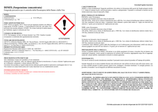 Etichetta/Foglietto illustrativo
Etichetta autorizzata con decreto dirigenziale del 30/12/201530/12/2015
DIMIX (Sospensione concentrata)
Fungicida preventivo per il controllo della Peronospora della Patata e della Vite.
DIMIX
COMPOSIZIONE
Dimetomorf puro .............................................g 43,8 (500 g/L)
Coformulantiq.b. a g. 100
INDICAZIONI DI PERICOLO
H302: Nocivo se ingerito. H412: Nocivo per gli organismi acquatici con effetti di
lunga durata. EUH208: Contiene 1,2-benzisothiazol-3(2H)-one, sale sodico. Può
provocare una reazione allergica. EUH401: Per evitare rischi per la salute umana e
per l'ambiente, seguire le istruzioni per l'uso.
CONSIGLI DI PRUDENZA
P270: Non mangiare, né bere, né fumare durante l’uso. P501: Smaltire il prodot-
to/recipiente in conformità alla regolamentazione nazionale.
TITOLARE REGISTRAZIONE
ARYSTA LifeScience Benelux SPRL 26/1 Rue de Renory - B-4102 Ougrée (BELGIO) Tel. 003243859711
Officina di produzione: CHIMAC SPRL, rue de Renory n. 26/2, B-4102 Ougrée (BELGIO), ARYSTA LifeScience
Italia S.r.l., via Nino Bixio, 6, 44042 CENTO (FE).
PRODOTTO FITOSANITARIO
Registrazione Ministero della Salute n° 16282 del 10/02/2015
Distributori: ARYSTA LifeScience Italia S.r.l. – Via Nino Bixio, 6 – 44042 CENTO (FE) – tel. 051 6836207.
Contenuto netto: L 0,5-1-5-10-20
Partita n°.....
PRESCRIZIONI SUPPLEMENTARI
Non contaminare l’acqua con il prodotto o il suo contenitore.
Precauzioni per l’operatore: sulla vite indossare guanti durante la miscelazione e il carico e durante l’applicazione quan-
do si effettuano i trattamenti a volume inferiore (400 l/Ha).
I lavoratori che accedono ai vigneti trattati devono indossare guanti quando le operazioni si prolungano oltre le 5 ore.
Non rientrare nei campi trattati prima che lo spray depositato non sia completamente asciutto.
INFORMAZIONI PER IL MEDICO
In caso di intossicazione chiamare il medico per i consueti interventi di pronto soccorso
Avvertenza: consultare un centro antiveleni
CARATTERISTICHE
DIMIX è a base di dimetomorf, fungicida morfolinico che inibisce la formazione della parete dei funghi patogeni sensibi-
li. E’ dotato di sistemia locale e attività preventiva, curativa e antisporulante. Il prodotto va utilizzato in miscela con for-
mulate autorizzati a base di mancozeb o folpet.
DOSI E MODALITÀ DI IMPIEGO
PATATA: contro Peronospora:
in miscela con formulati autorizzati a base di mancozeb:
300-360 ml/Ha, riferiti ad un volume di distribuzione pari a 400 l/ha. Con volumi di distribuzione inferiori (ridotti fino a
100 l/ha), mantenere la dose per ettaro. I trattamenti vanno effettuati a partire dallo stadio di 1 foglia con intervalli non
inferiori a 7 giorni, per un massimo di 5 applicazioni per anno.
VITE: contro Peronospora:
In miscela con formulati autorizzati a base di folpet:
340 ml/Ha, riferiti ad un volume di distribuzione pari a 1000 l/ha. Con volumi di distribuzione inferiori (ridotti fino a
100 l/ha), mantenere la dose per ettaro.
Oppure
In miscela con formulati a base di mancozeb:
300 ml/Ha, riferiti ad un volume di distribuzione pari a 1000 l/ha. Con volumi di distribuzione inferiori (ridotti fino a
100 l/ha), mantenere la dose per ettaro.
I trattamenti vanno effettuati a partire dalla fase fenologica in cui le infiorescenze sono chiaramente visibili sino alla pre-
chiusura grappolo con intervalli non inferiori a 10 giorni, per un massimo di 5 applicazioni per anno.
PREPARAZIONE DELLA MISCELA
Versare le quantità stabilite di DIMIX e del partner in un ridotto quantitativo di acqua e miscelare fino ad ottenere una
sospensione omogenea; versare quindi la sospensione nel serbatoio dell’irroratrice, aggiungendo acqua fino al raggiungi-
mento del volume stabilito, mantenendo la miscela in costante agitazione.
FITOTOSSICITÀ
Nel caso di varietà di recente introduzione consultare il personale tecnico prima di procedere all’impiego del prodotto.
Quando fungicidi con la stessa modalità d'azione sono utilizzati più volte nell'arco di diversi anni nello stesso settore, cep-
pi meno sensibili presenti in natura possono sopravvivere, propagarsi e diventare dominanti. Si consiglia pertanto, ove
possibile, di includere l’uso di fungicidi con differenti meccanismi di azione.
SOSPENDERE I TRATTAMENTI 28 GIORNI PRIMA DEL RACCOLTO SU VITE E 7 GIORNI PRIMA
DEL RACCOLTO SU PATATA
ATTENZIONE - DA IMPIEGARSI ESCLUSIVAMENTE PER GLI USI E ALLE CONDIZIONI RIPORTATE
IN QUESTA ETICHETTA. CHI IMPIEGA IL PRODOTTO E’ RESPONSABILE DEGLI EVENTUALI
DANNI DERIVANTI DA USO IMPROPRIO DEL PREPARATO. IL RISPETTO DI TUTTE LE INDICA-
ZIONI CONTENUTE NELLA PRESENTE ETICHETTA È CONDIZIONE ESSENZIALE PER ASSICURA-
RE L’EFFICACIA DEL TRATTAMENTO E PER EVITARE DANNI ALLE PIANTE, ALLE PERSONE ED
AGLI ANIMALI. NON APPLICARE CON I MEZZI AEREI - PER EVITARE RISCHI PER L’UOMO E PER
L’AMBIENTE SEGUIRE LE ISTRUZIONI PER L’USO - OPERARE IN ASSENZA DI VENTO - DA NON
VENDERSI SFUSO – IL CONTENITORE COMPLETAMENTE SVUOTATO NON DEVE ESSERE DI-
SPERSO NELL’AMBIENTE - IL CONTENITORE NON PUÒ ESSERE RIUTILIZZATO
ATTENZIONE
 