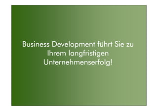Kölner Marketingtag 20156
Business Development fBusiness Development fBusiness Development fBusiness Development füüüührt Sie zuhrt Sie zuhrt Sie zuhrt Sie zu
Ihrem langfristigenIhrem langfristigenIhrem langfristigenIhrem langfristigen
Unternehmenserfolg!Unternehmenserfolg!Unternehmenserfolg!Unternehmenserfolg!
 