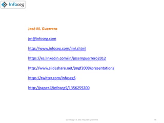 José M. Guerrero
jm@infoseg.com
http://www.infoseg.com/imi.shtml
https://es.linkedin.com/in/josemguerrero2012
http://www.slideshare.net/jmgf2009/presentations
https://twitter.com/InfosegS
http://paper.li/InfosegS/1356259200
(c) Infoseg, S.A. 2016 http://bit.ly/1Eimh3k 44
 