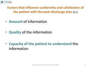Factors that influence conformity and satisfaction of
the patient with the post-discharge plan [6,7]
• Amount of information
• Quality of the information
• Capacity of the patient to understand the
information
(c) Infoseg, S.A. 2016 http://bit.ly/1Eimh3k 5
 