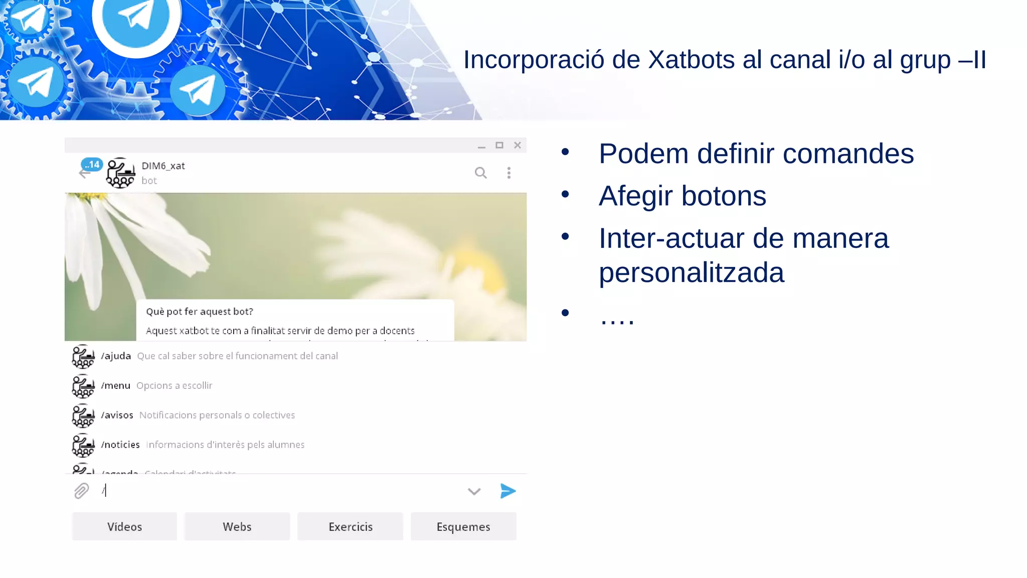 Incorporació de Xatbots al canal i/o al grup –II
• Podem definir comandes
• Afegir botons
• Inter-actuar de manera
personalitzada
• ….
 