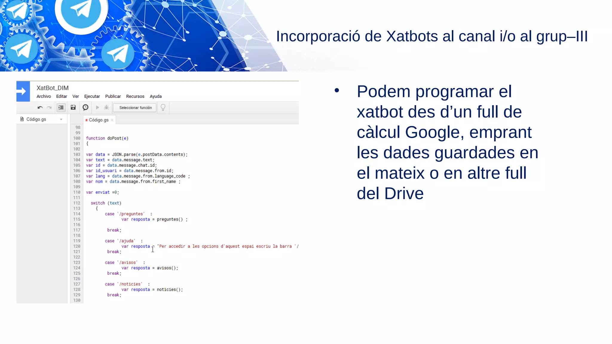Incorporació de Xatbots al canal i/o al grup–III
• Podem programar el
xatbot des d’un full de
càlcul Google, emprant
les dades guardades en
el mateix o en altre full
del Drive
 