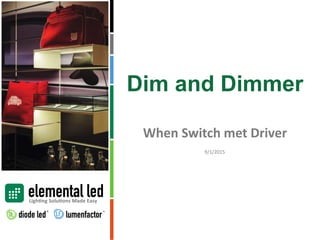 When Switch met Driver
Dim and Dimmer
9/1/2015
 