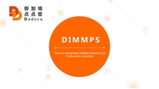 D I M M P S
Dodoca Integrated Mobile Marketing &
Productivity Solutions
 
