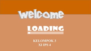 KELOMPOK 3
XI IPS 4
 