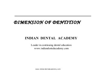 DIMENSION OF DENTITION
INDIAN DENTAL ACADEMY
Leader in continuing dental education
www.indiandentalacademy.com

www.indiandentalacademy.com

 