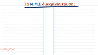 Τα Μ.Μ.Ε διακρίνονται σε :
 