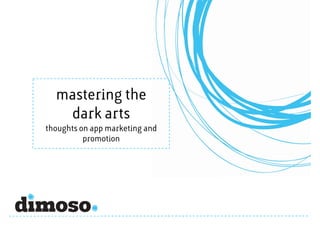 mastering the
   dark arts
thoughts on app marketing and
          promotion
 
