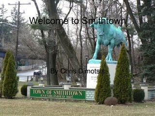 By Chris Dimotsis Welcome to Smithtown 
