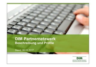 DIM Partnernetzwerk
Beschreibung und Profile
Stand: 06.09.2017
 